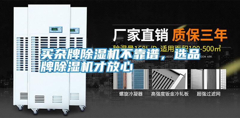 買雜牌除濕機(jī)不靠譜，選品牌除濕機(jī)才放心