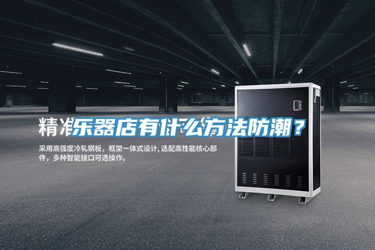 樂器店有什么方法防潮？