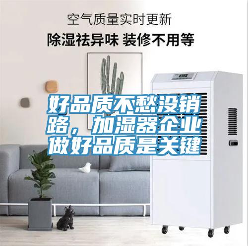 好品質(zhì)不愁沒銷路，加濕器企業(yè)做好品質(zhì)是關(guān)鍵