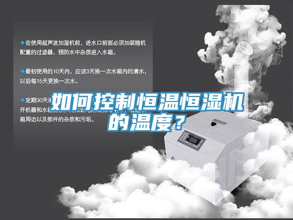 如何控制恒溫恒濕機的溫度？