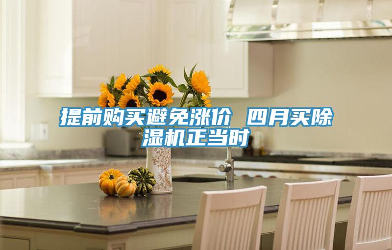 提前購(gòu)買避免漲價(jià) 四月買除濕機(jī)正當(dāng)時(shí)