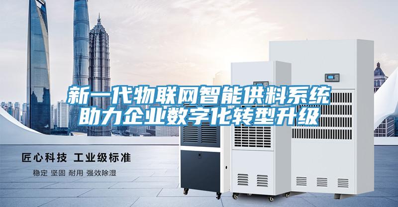 新一代物聯(lián)網(wǎng)智能供料系統(tǒng)助力企業(yè)數(shù)字化轉(zhuǎn)型升級(jí)