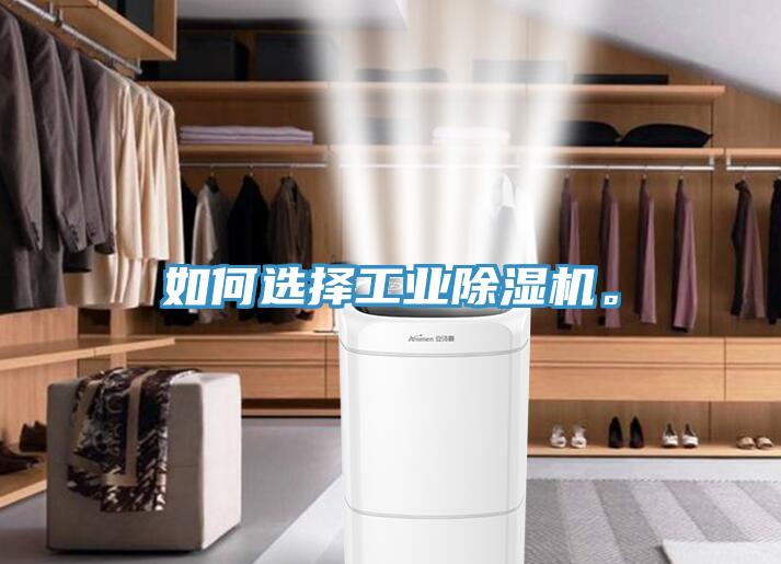 如何選擇工業(yè)除濕機(jī)。