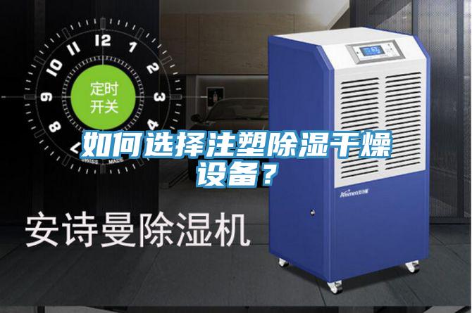 如何選擇注塑除濕干燥設(shè)備？