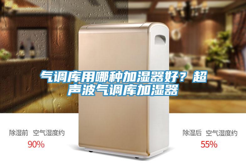 氣調(diào)庫用哪種加濕器好？超聲波氣調(diào)庫加濕器