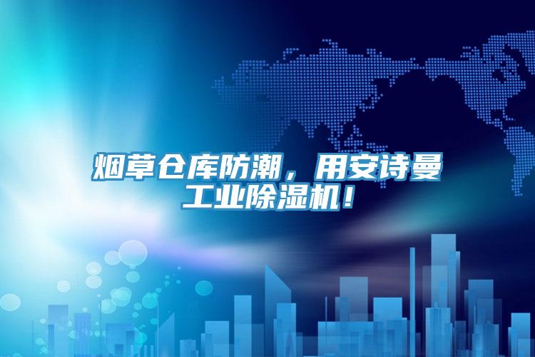 煙草倉(cāng)庫(kù)防潮，用安詩(shī)曼工業(yè)除濕機(jī)！