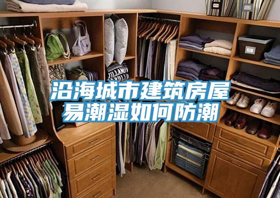 沿海城市建筑房屋易潮濕如何防潮