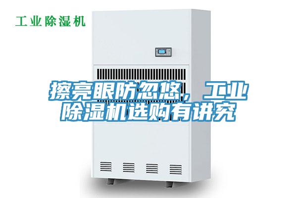 擦亮眼防忽悠，工業(yè)除濕機選購有講究
