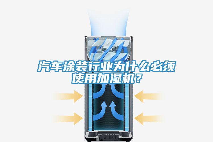 汽車涂裝行業(yè)為什么必須使用加濕機(jī)？
