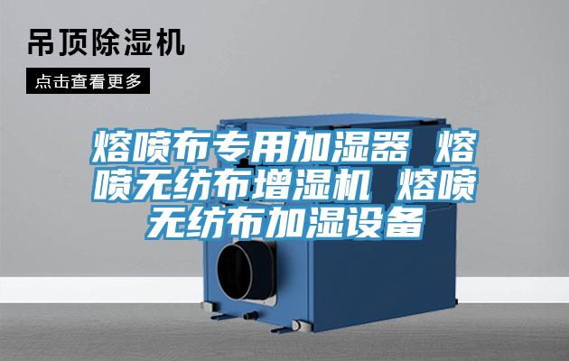 熔噴布專用加濕器 熔噴無紡布增濕機 熔噴無紡布加濕設(shè)備