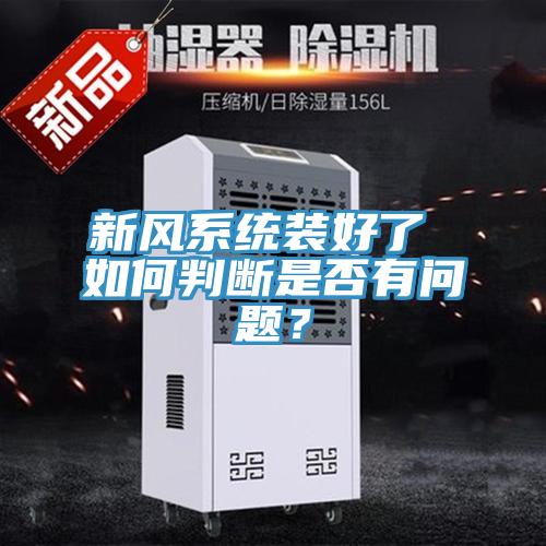新風(fēng)系統(tǒng)裝好了 如何判斷是否有問題？