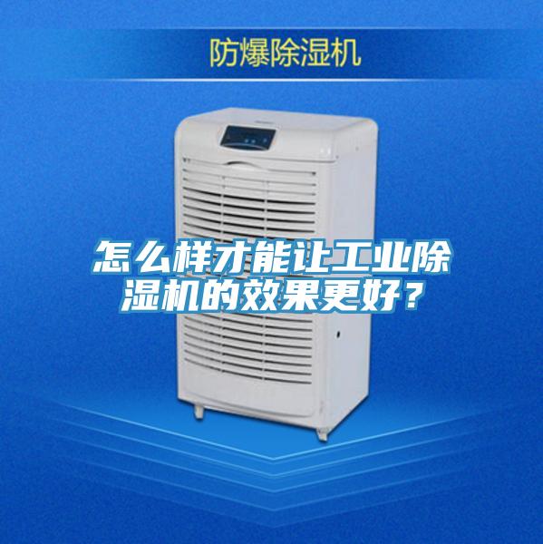 怎么樣才能讓工業(yè)除濕機(jī)的效果更好？