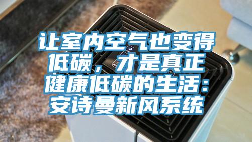 讓室內(nèi)空氣也變得低碳，才是真正健康低碳的生活：安詩曼新風(fēng)系統(tǒng)