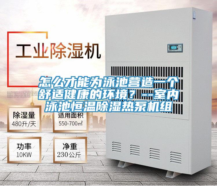 怎么才能為泳池營造一個舒適健康的環(huán)境？--室內(nèi)泳池恒溫除濕熱泵機組