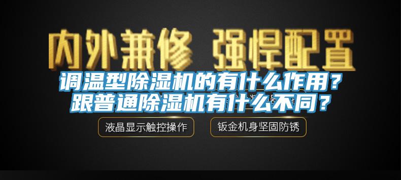 調(diào)溫型除濕機(jī)的有什么作用？跟普通除濕機(jī)有什么不同？