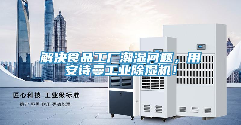解決食品工廠潮濕問題，用安詩曼工業(yè)除濕機！