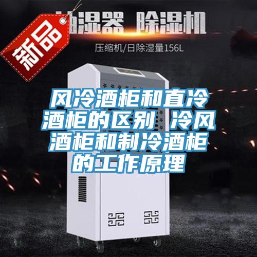 風(fēng)冷酒柜和直冷酒柜的區(qū)別 冷風(fēng)酒柜和制冷酒柜的工作原理