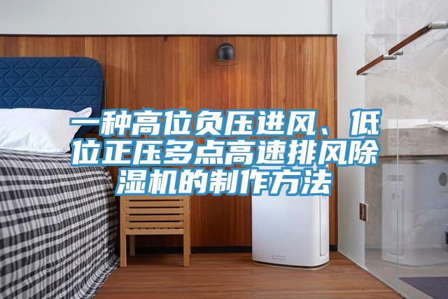 一種高位負壓進風、低位正壓多點高速排風除濕機的制作方法