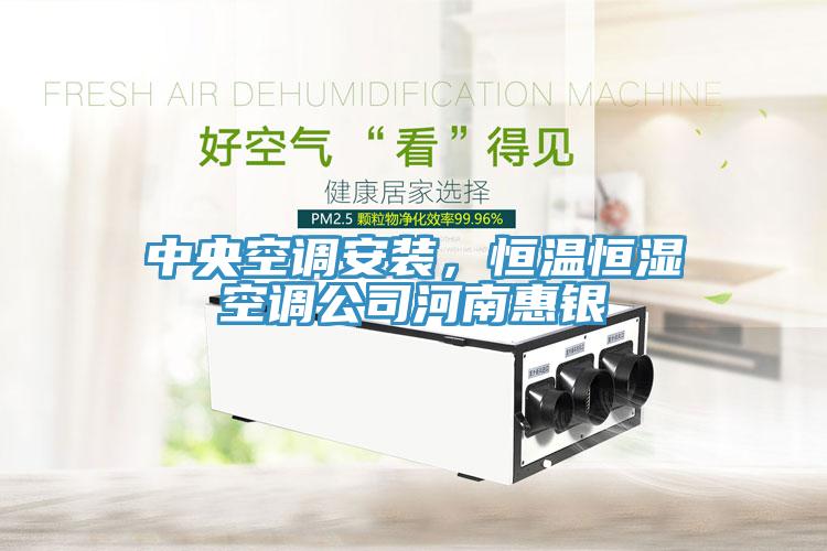 中央空調(diào)安裝，恒溫恒濕空調(diào)公司河南惠銀
