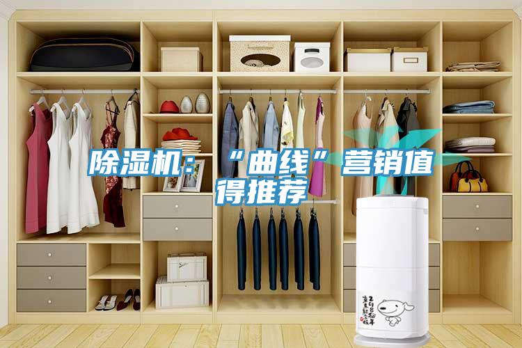 除濕機(jī)：“曲線”營(yíng)銷(xiāo)值得推薦