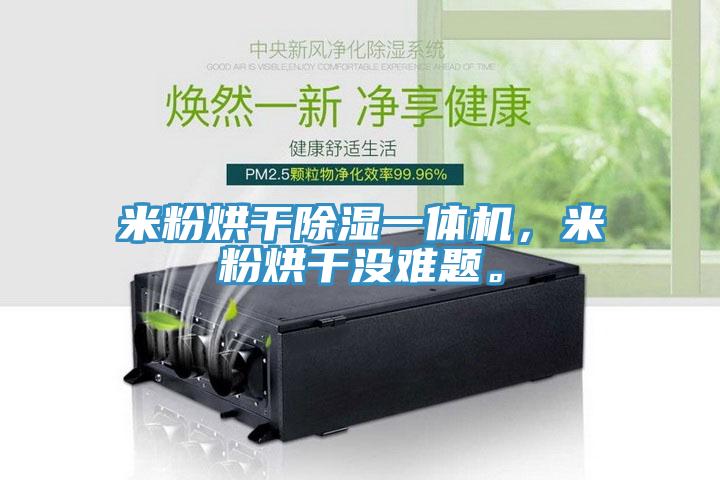 米粉烘干除濕一體機(jī)，米粉烘干沒(méi)難題。