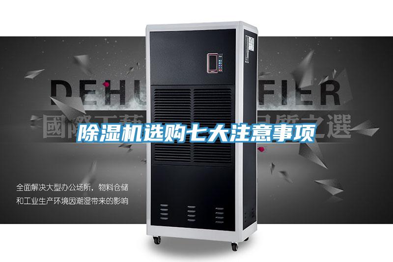 除濕機(jī)選購七大注意事項(xiàng)