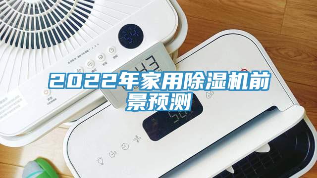 2022年家用除濕機(jī)前景預(yù)測