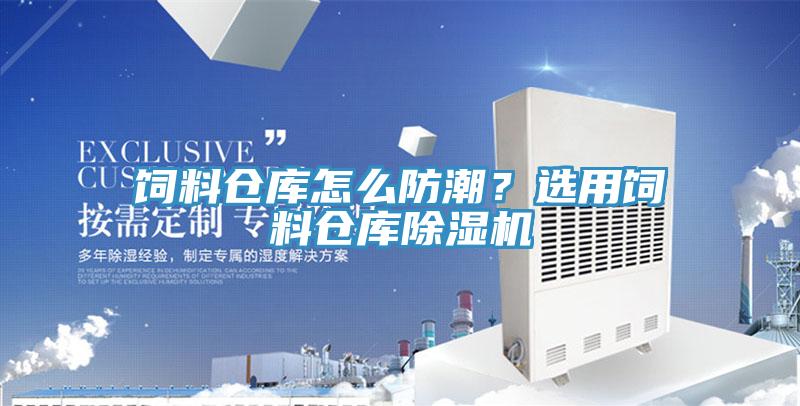 飼料倉(cāng)庫(kù)怎么防潮？選用飼料倉(cāng)庫(kù)除濕機(jī)