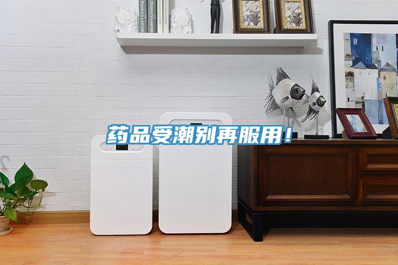 藥品受潮別再服用！