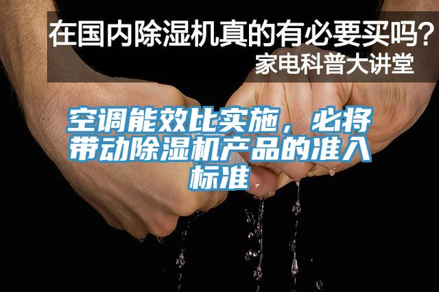空調(diào)能效比實施，必將帶動除濕機(jī)產(chǎn)品的準(zhǔn)入標(biāo)準(zhǔn)