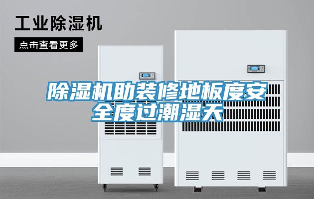 除濕機(jī)助裝修地板度安全度過(guò)潮濕天