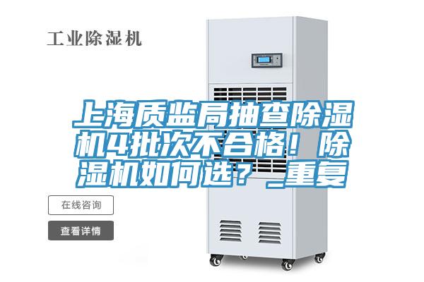 上海質監(jiān)局抽查除濕機4批次不合格！除濕機如何選？_重復