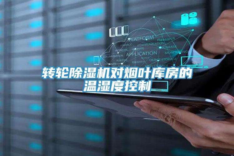 轉(zhuǎn)輪除濕機對煙葉庫房的溫濕度控制