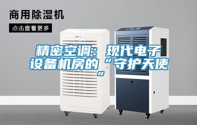 精密空調(diào)：現(xiàn)代電子設(shè)備機(jī)房的“守護(hù)天使”