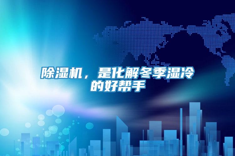 除濕機(jī)，是化解冬季濕冷的好幫手