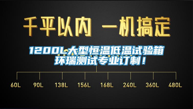 1200L大型恒溫低溫試驗(yàn)箱 環(huán)瑞測(cè)試專業(yè)訂制！