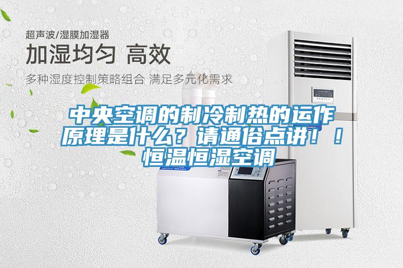 中央空調(diào)的制冷制熱的運作原理是什么？請通俗點講??！ 恒溫恒濕空調(diào)