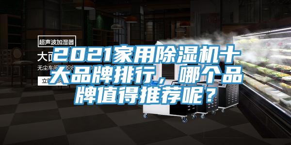 2021家用除濕機(jī)十大品牌排行，哪個品牌值得推薦呢？