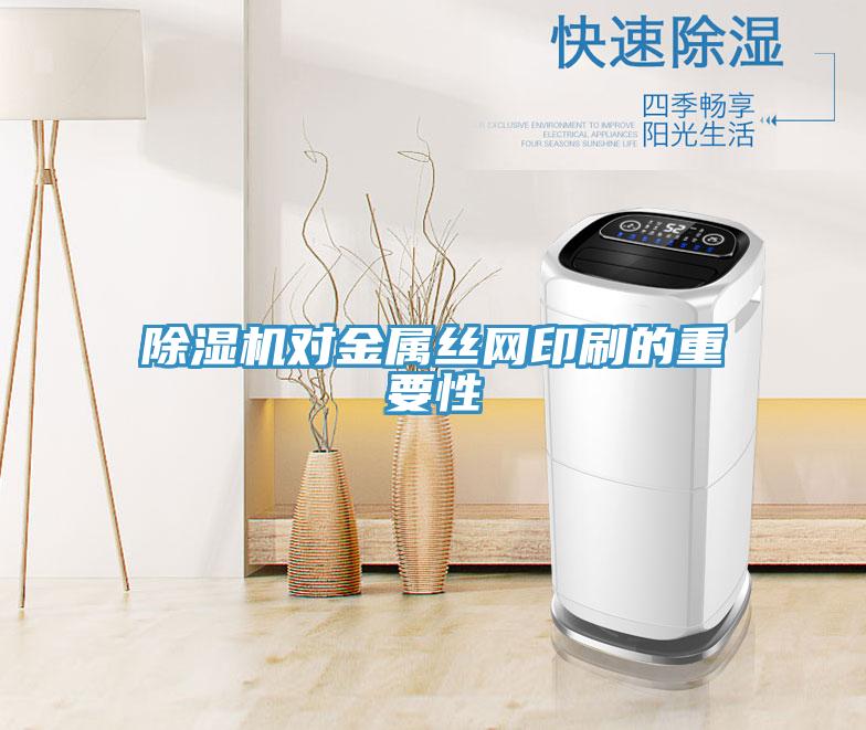 除濕機對金屬絲網印刷的重要性