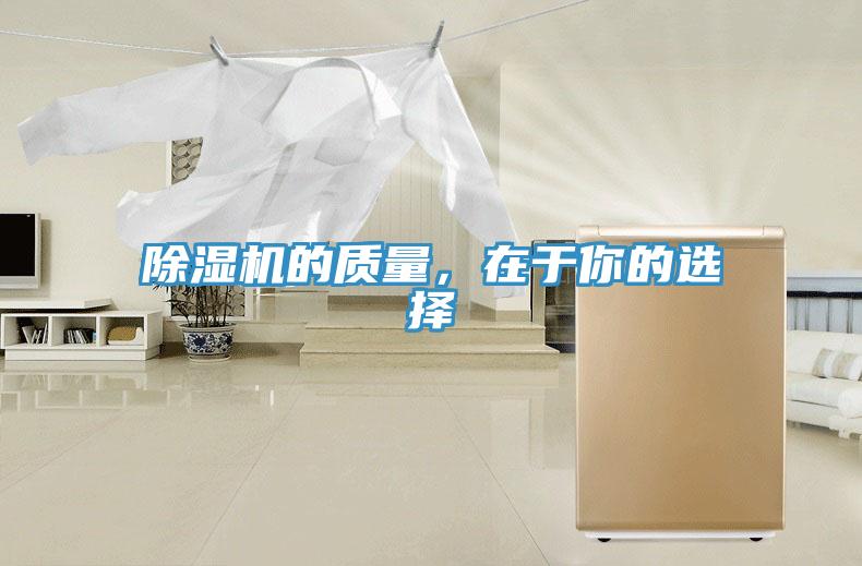 除濕機(jī)的質(zhì)量，在于你的選擇