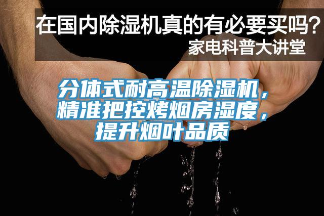 分體式耐高溫除濕機，精準把控烤煙房濕度，提升煙葉品質(zhì)