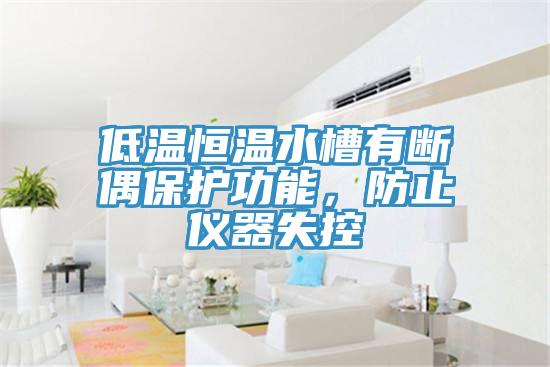 低溫恒溫水槽有斷偶保護(hù)功能，防止儀器失控
