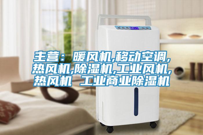 主營：暖風(fēng)機(jī),移動(dòng)空調(diào),熱風(fēng)機(jī),除濕機(jī),工業(yè)風(fēng)機(jī),熱風(fēng)機(jī) 工業(yè)商業(yè)除濕機(jī)