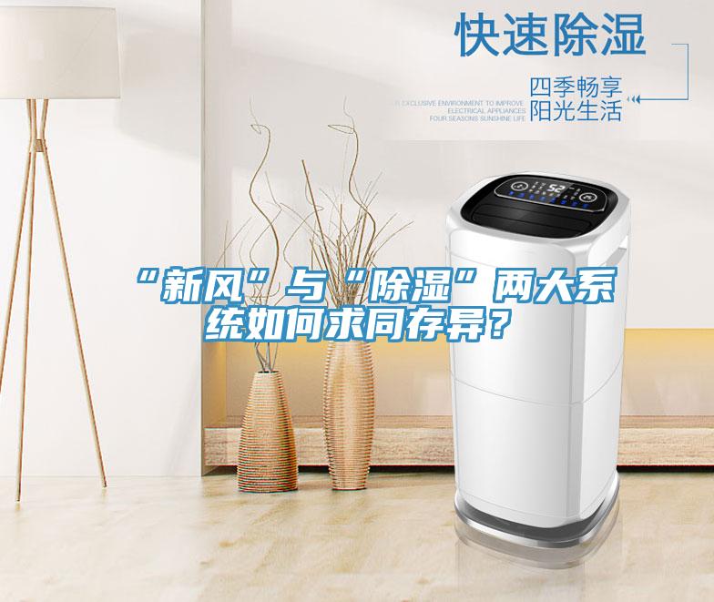 “新風(fēng)”與“除濕”兩大系統(tǒng)如何求同存異？