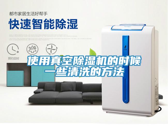 使用真空除濕機的時候一些清洗的方法