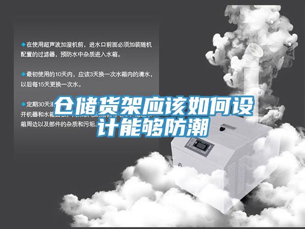 倉(cāng)儲(chǔ)貨架應(yīng)該如何設(shè)計(jì)能夠防潮