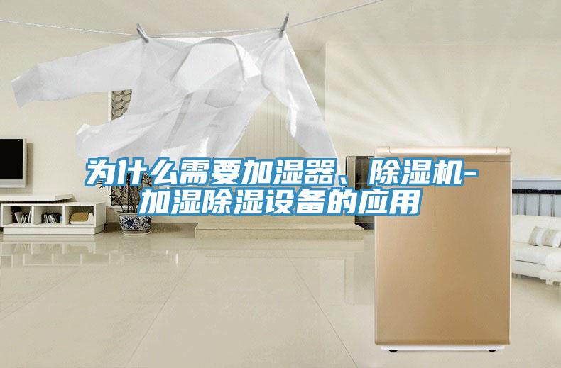 為什么需要加濕器、除濕機(jī)-加濕除濕設(shè)備的應(yīng)用