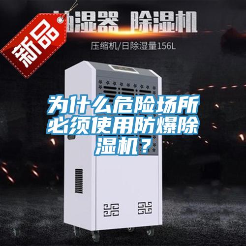 為什么危險場所必須使用防爆除濕機？