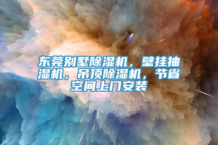 東莞別墅除濕機(jī)，壁掛抽濕機(jī)，吊頂除濕機(jī)，節(jié)省空間上門安裝