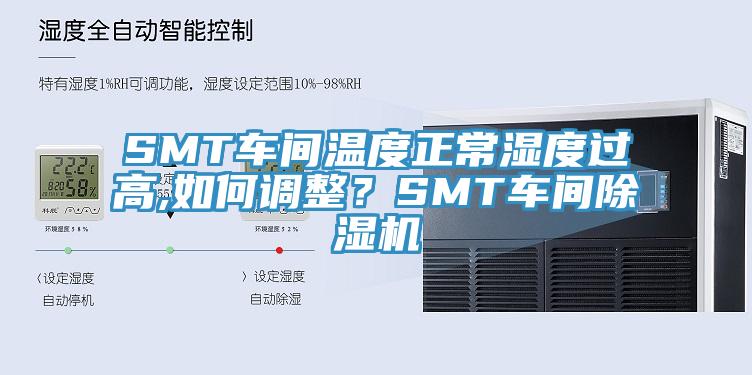 SMT車間溫度正常濕度過(guò)高,如何調(diào)整？SMT車間除濕機(jī)